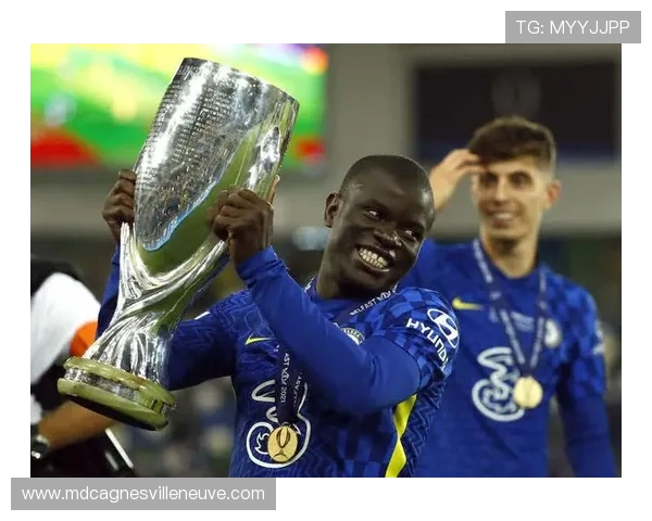 坎特：从黑马奇兵到切尔西中场核心的生涯转折解析